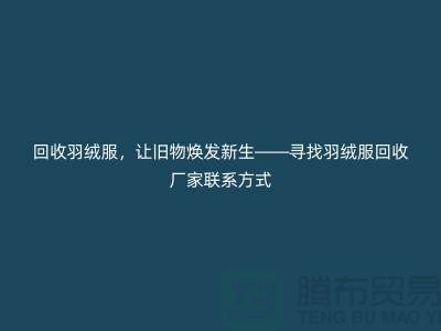 回收羽絨服，讓舊物煥發(fā)新生——尋找杭州羽絨服回收廠家聯(lián)系方式