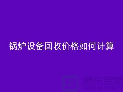 鍋爐設(shè)備回收價(jià)格：讓你的閑置資產(chǎn)煥發(fā)新生-制冷設(shè)備回收公司